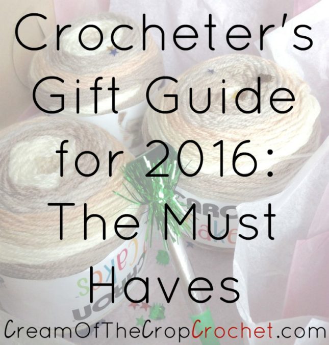 Cream Of The Crop Crochet ~ Crocheter's Gift Guide for 2016: The Must Haves